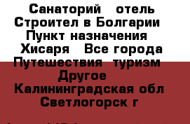 Санаторий - отель Строител в Болгарии › Пункт назначения ­ Хисаря - Все города Путешествия, туризм » Другое   . Калининградская обл.,Светлогорск г.